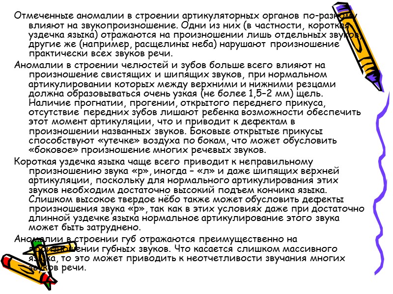 Отмеченные аномалии в строении артикуляторных органов по-разному влияют на звукопроизношение. Одни из них (в